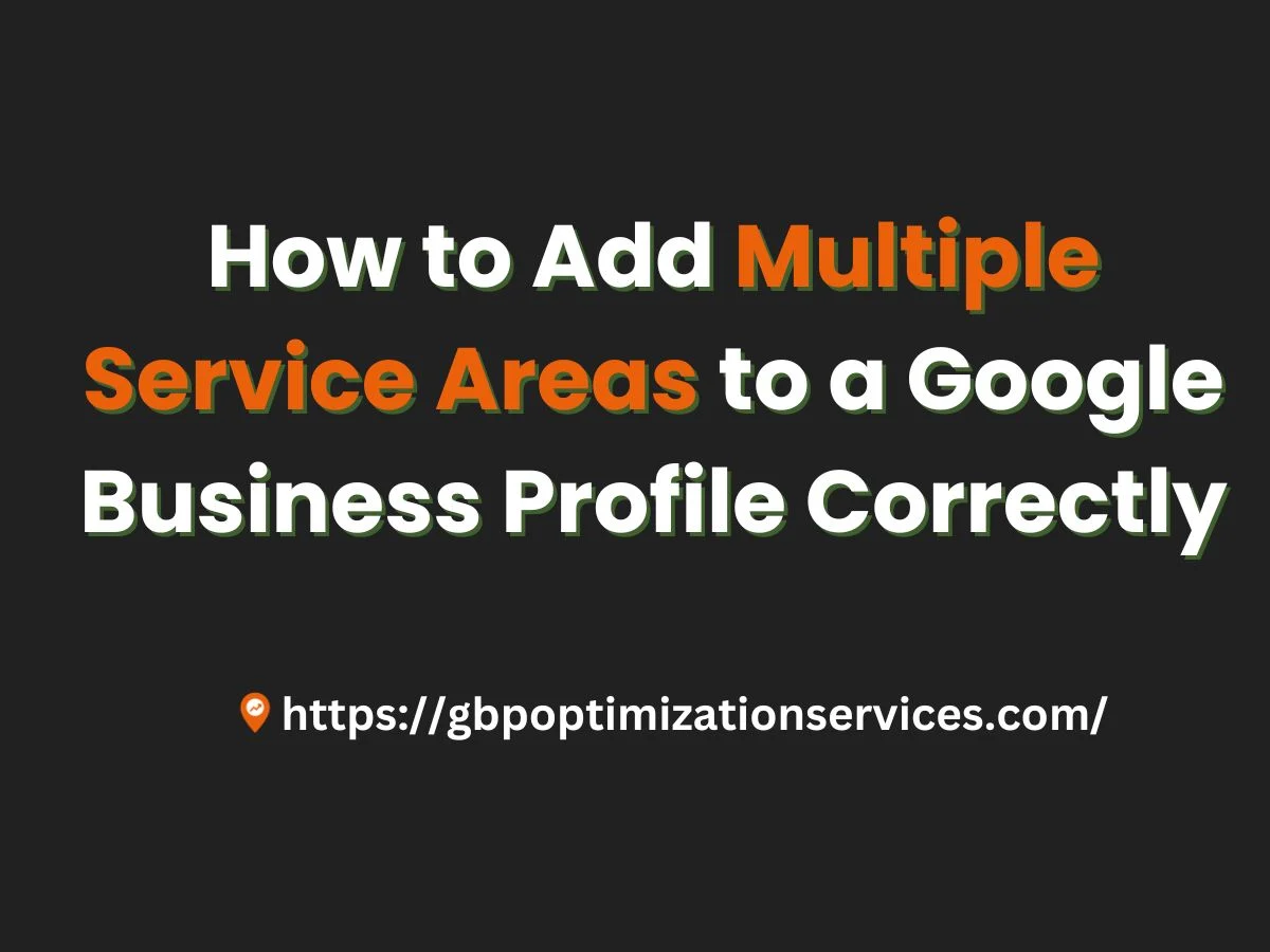 How to Add Multiple Service Areas to a Google Business Profile Correctly