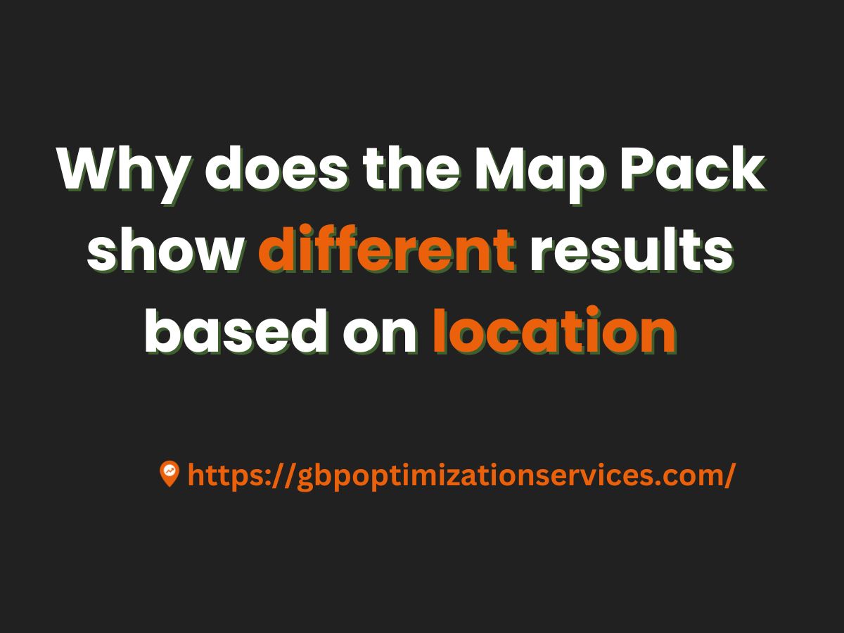 Why does the Map Pack show different results based on location